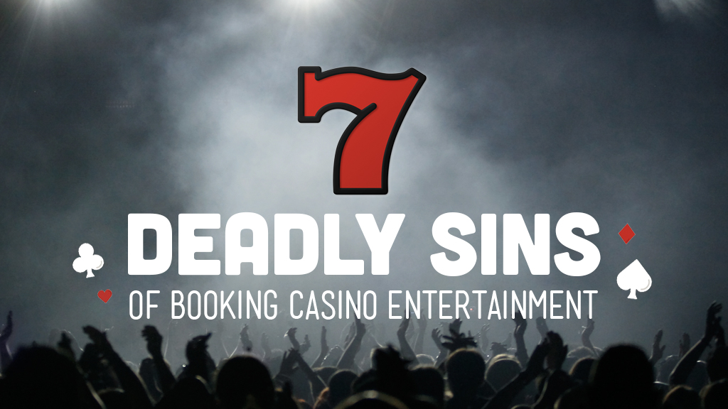 7 Deadly Sins of Booking Casino Entertainment